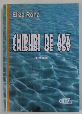 CHIPURI DE APA , roman de ELIZA ROHA , 2011, DEDICATIE * foto