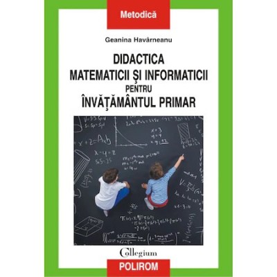 Didactica matematicii si informaticii pentru invatamantul primar, Geanina Havarneanu foto
