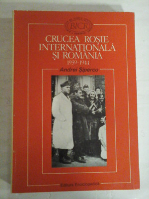 CRUCEA ROSIE INTERNATIONALA SI ROMANIA 1939-1944 - ANDREI SIPERCO foto