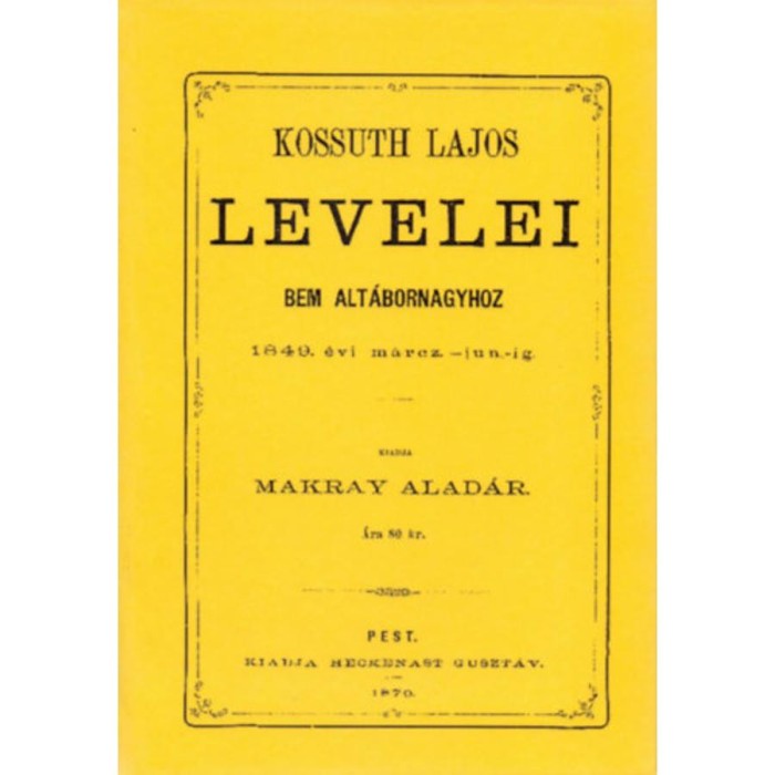 Kossuth Lajos levelei Bem alt&aacute;bornagyhoz 1849. &eacute;vi m&aacute;rcz-jun-ig - Kossuth Lajos