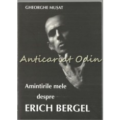 Amintirile Mele Despre Erich Bergel - Gheorghe Musat - Cu Dedicatie Si Autograf