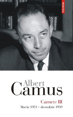 Carnete Iii Martie 1951 - Decembrie 1959, Albert Camus - Editura Polirom foto