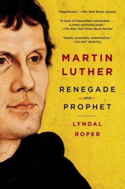 Martin Luther: Renegade and Prophet