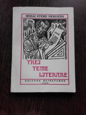 TREI TEME LITERARE - MIHAI STERE DERDENA (CU DEDICATIA AUTORULUI PENTRU MIOARA AVRAM) foto