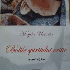 Bolile Spiritului Critic Eseuri Atipice - Magda Ursache ,293699