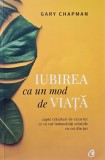 Iubirea ca un mod de viata. Sapte trasaturi de caracter ce va vor imbunatati relatiile cu cei din jur - Gary Chapman
