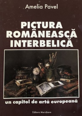 PICTURA ROMANEASCA INTERBELICA, UN CAPITOL DE ARTA EUROPEANA de AMELIA PAVEL, 1996 foto