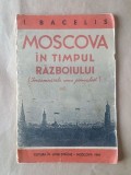 I. Bacelis - Moscova &icirc;n timpul războiului (&Icirc;nsemnările unui jurnalist) (1944)