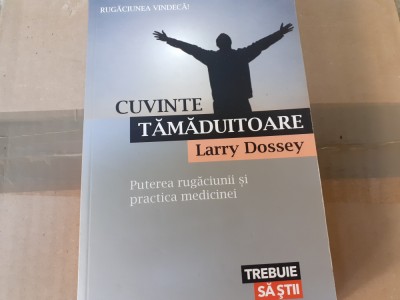 CUVINTE TAMADUITOARE - PUTEREA RUGACIUNII SI PRACTICA MEDICINEI - LARRY DOSSEY foto