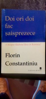 Florin Constantin - Doi ori doi fac șaisprezece. A &amp;icirc;nceput Războiul Rece &amp;icirc;n Rom&amp;acirc;nia? foto