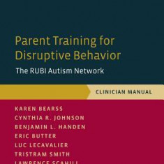 Parent Training for Disruptive Behavior: The Rubi Autism Network, Clinician Manual
