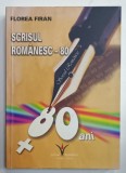 SCRISUL ROMANESC - 80 , STUDIU MONOGRAFIC , BIBLIOGRAFIE ADNOTATA , ANTOLOGIE de FLOREA FIRAN , 2006