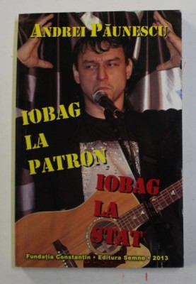 IOBAG LA PATRON , IOBAG LA STAT de ANDREI PAUNESCU , 2013 foto