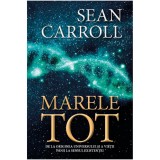 Marele Tot:De la originea universului si a Vietii pana la sensul Existentei, Sean Carroll, Herald