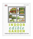 Indoor Edible Garden: Creative Ways to Grow Herbs, Fruit and Vegetables in Your Home - Paperback - Zia Allaway - DK Publishing (Dorling Kindersley)