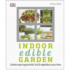 Indoor Edible Garden: Creative Ways to Grow Herbs, Fruit and Vegetables in Your Home - Paperback - Zia Allaway - DK Publishing (Dorling Kindersley)