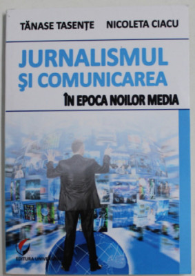 JURNALISMUL SI COMUNICAREA IN EPOCA NOILOR MEDIA de TANASE TASENTE si NICOLETA CIACU , 2014 foto