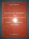 EUGEN ORGHIDAN - INSTITUTIA DOMNIEI SUB REGIMUL REGULAMENTELOR ORGANICE * TRADITIE SI MODERNIZARE (1834-1848)