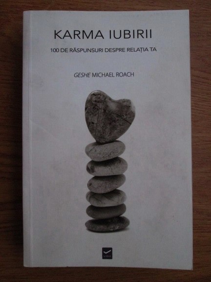 Geshe Michael Roach - Karma iubirii. 100 de raspunsuri despre relatia ta