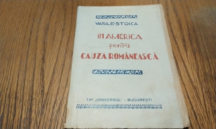 IN AMERICA PENTRU CAUZA ROMANEASCA - Vasile Stoica - Tip. Universul, 1926, 84 p.