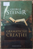 Gramaticile creatiei - George Steiner, 2015, Humanitas