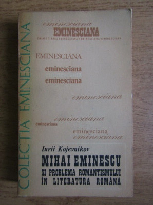 I. A. Kojevnikov - Mihai Eminescu si problema romantismului in literatura romana foto