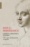 Castelul, biblioteca, puscaria. Trei vami ale feminitatii exemplare/Dan C. Mihailescu