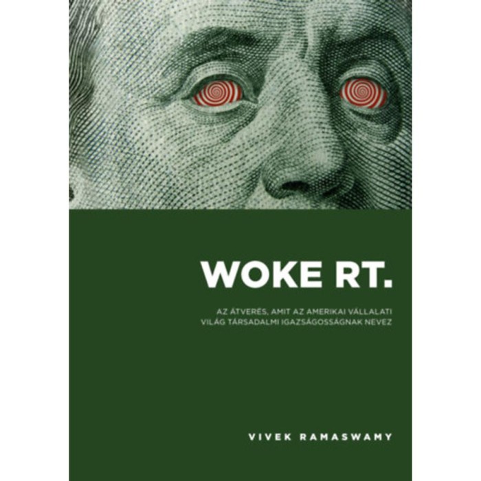 Woke Rt. - Az &aacute;tver&eacute;s, amit az amerikai v&aacute;llalati vil&aacute;g t&aacute;rsadalmi igazs&aacute;goss&aacute;gnak nevez - Vivek Ramaswamy