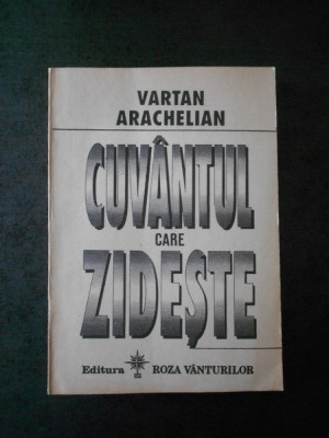 VARTAN ARACHELIAN - CUVANTUL CARE ZIDESTE foto