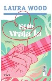 Sub vraja ta - Laura Wood