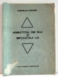 ARMISTITIUL DIN 1944 SI IMPLICATIILE LUI de CORNELIU COPOSU , 1990