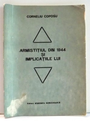 ARMISTITIUL DIN 1944 SI IMPLICATIILE LUI de CORNELIU COPOSU , 1990 foto