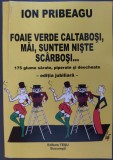 Cumpara ieftin ION PRIBEAGU - FOAIE VERDE CALTABOSI, MAI, SUNTEM NISTE SCARBOSI (175 GLUME SARATE, PIPERATE SI DEOCHEATE) [EDITIA JUBILIARA, 2013]