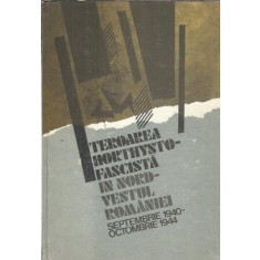 Teroarea horthysto-fascista in nord-vestul Romaniei - septembrie 1940-octombrie 1944 - Mihai Fatu, Mircea Musat