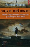 Cumpara ieftin Viata de dupa moarte. Relatari despre fenomene paranormale si experiente la limita mortii - 2015 - Patricia Pearson ($U207)