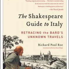 The Shakespeare Guide to Italy: Retracing the Bard's Unknown Travels