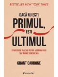 Dacă nu ești primul, ești ultimul - Paperback brosat - Grant Cardone - Bestseller