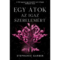 Egy &aacute;tok az igaz szerelem&eacute;rt - Volt egyszer egy &ouml;sszet&ouml;rt sz&iacute;v 3. - Stephanie Garber