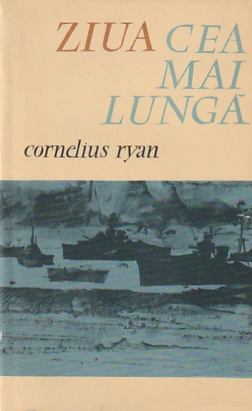 CORNELIUS RYAN - ZIUA CEA MAI LUNGA