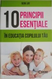 10 Principii Esențiale &icirc;n Educația Copilului Tău - Roni Jay - Carte Parenting, Sănătate și Lifestyle