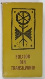 FOLCLOR DIN TRANSILVANIA , TEXTE ALESE DIN COLECTII INEDITE , VOLUMUL III de IUSTIN ILIESU , 1967 *DEDICATIE