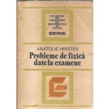 Probleme de fizica date la examene - Anatolie Hristev