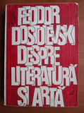 Feodor Dostoievski - Despre literatura si arta