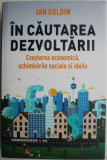 In cautarea dezvoltarii. Cresterea economica, schimbarile sociale si ideile &ndash; Ian Goldin