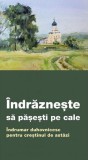 Indrazneste sa pasesti pe cale. Indrumar duhovnicesc pentru crestinul de astazi - Autor Anonim - Editura Supergraph