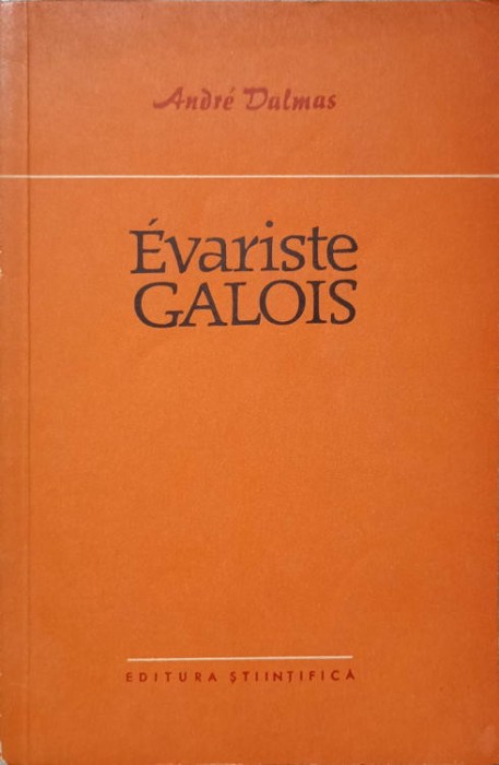 EVARISTE GALOIS REVOLUTIONAR SI MATEMATICIAN-ANDRE DALMAS-255381