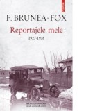 Reportajele mele. 1927-1938 - F. Brunea-Fox