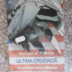 Ultima Cruciada Americanism Versus Islamism - Michael A. Palmer ,533441