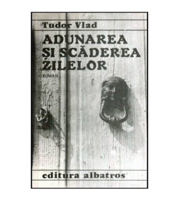 Tudor Vlad - Adunarea si scaderea zilelor - Roman - 114130 foto