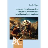 Aeneas: Premisa matricei initiatice. O incursiune pana la cavalerul medieval &ndash; Ionela Filipas